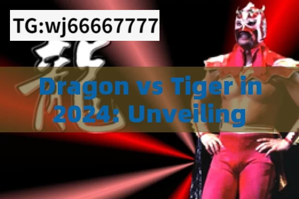 Dragon vs Tiger in 2024: Unveiling the Winning TricksWho Will Win the Dragon vs Tiger Trick in 2024?