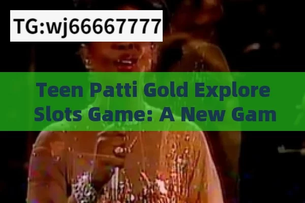 Teen Patti Gold Explore Slots Game: A New Gaming Sensation?Unveiling the Excitement: Teen Patti Gold Explore Slots Game