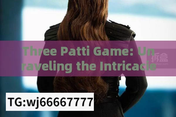 Three Patti Game: Unraveling the Intricacies of Indias Beloved Card Game