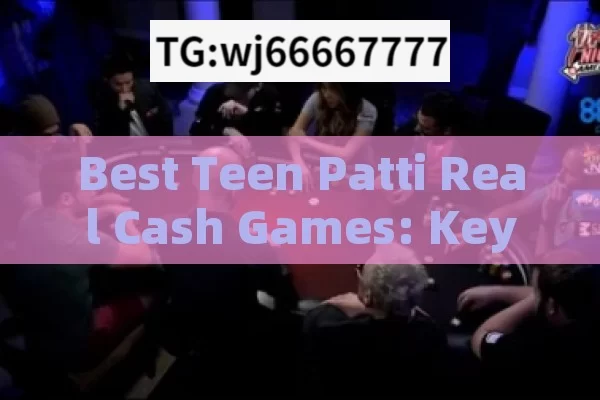 Best Teen Patti Real Cash Games: Key Factors & Popular Options