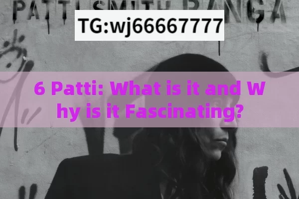 6 Patti: What is it and Why is it Fascinating?